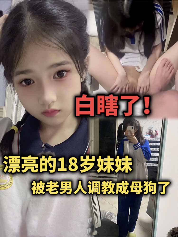 XHCQ-347 漂亮的18岁妹妹被老男人调教成母狗了，白瞎了